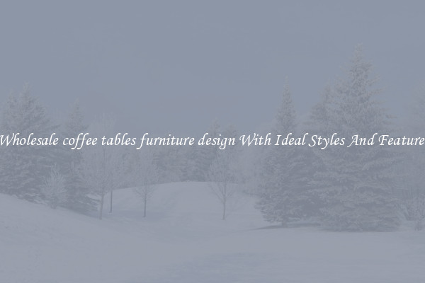 Wholesale coffee tables furniture design With Ideal Styles And Features