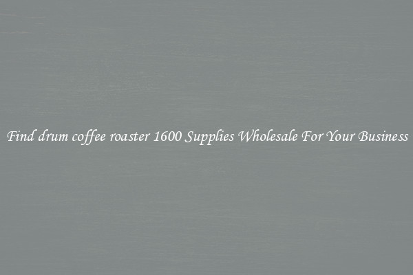 Find drum coffee roaster 1600 Supplies Wholesale For Your Business
