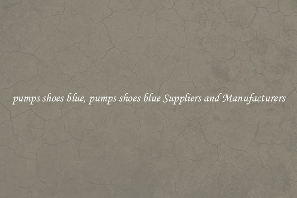 pumps shoes blue, pumps shoes blue Suppliers and Manufacturers