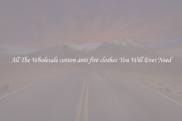 All The Wholesale cotton anti fire clothes You Will Ever Need