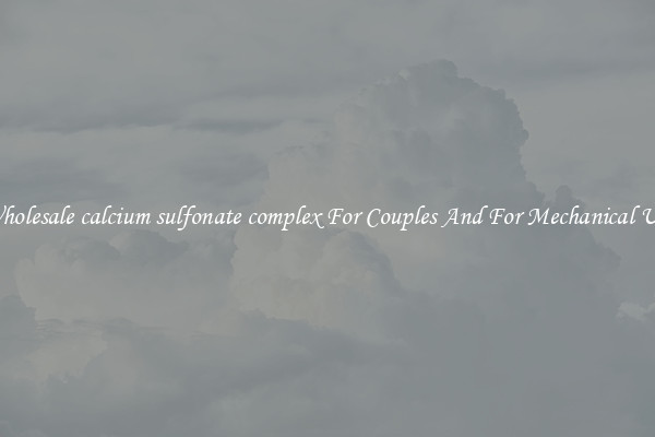 Wholesale calcium sulfonate complex For Couples And For Mechanical Use