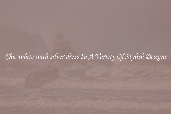 Chic white with silver dress In A Variety Of Stylish Designs