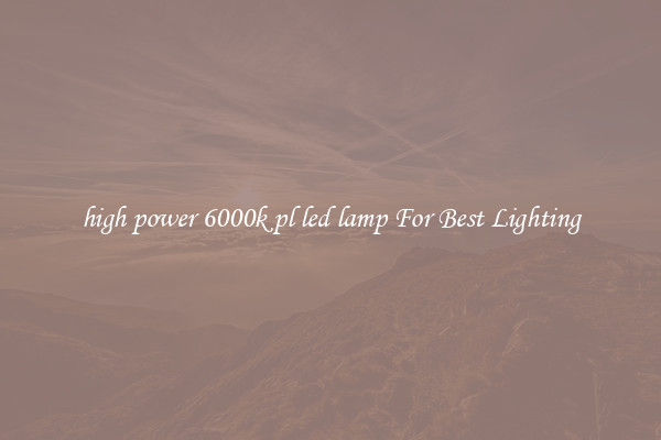 high power 6000k pl led lamp For Best Lighting