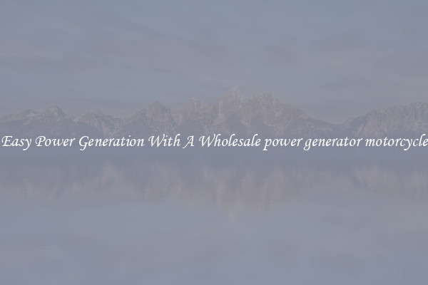 Easy Power Generation With A Wholesale power generator motorcycle