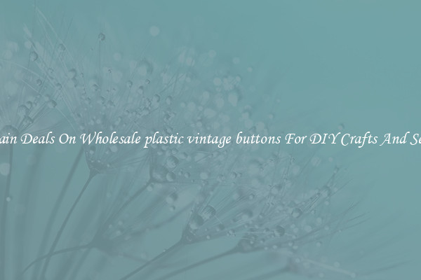 Bargain Deals On Wholesale plastic vintage buttons For DIY Crafts And Sewing