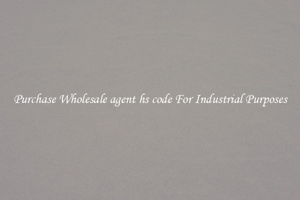 Purchase Wholesale agent hs code For Industrial Purposes