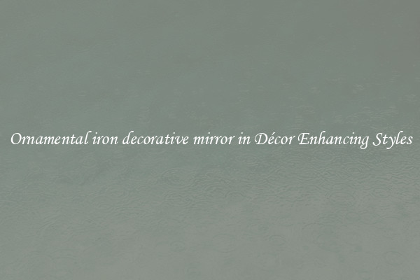 Ornamental iron decorative mirror in Décor Enhancing Styles