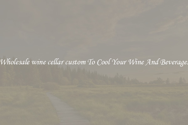 Wholesale wine cellar custom To Cool Your Wine And Beverages