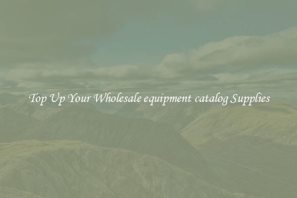 Top Up Your Wholesale equipment catalog Supplies