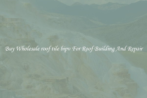 Buy Wholesale roof tile bipv For Roof Building And Repair