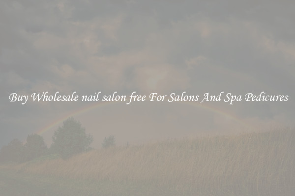 Buy Wholesale nail salon free For Salons And Spa Pedicures