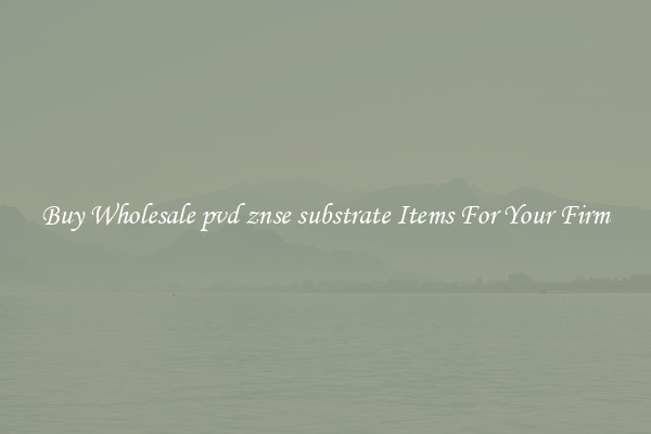 Buy Wholesale pvd znse substrate Items For Your Firm
