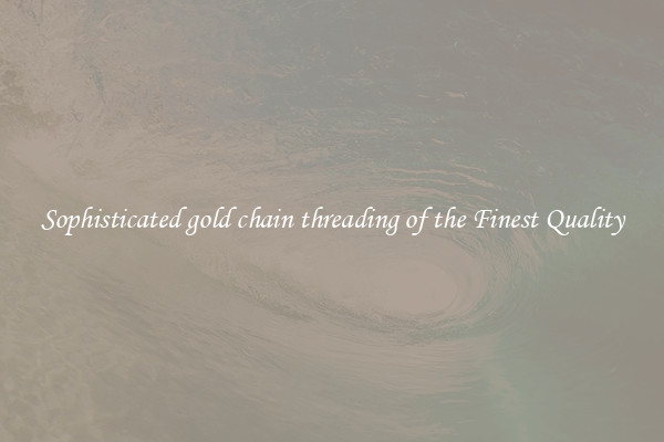 Sophisticated gold chain threading of the Finest Quality