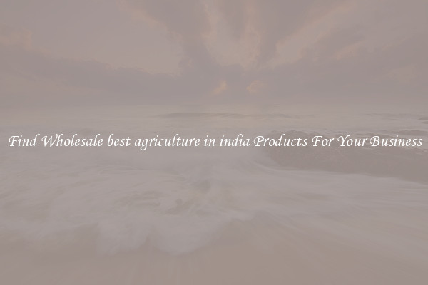 Find Wholesale best agriculture in india Products For Your Business