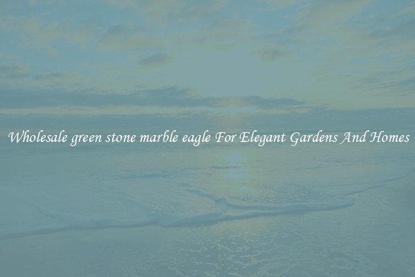 Wholesale green stone marble eagle For Elegant Gardens And Homes