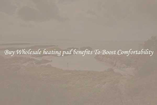 Buy Wholesale heating pad benefits To Boost Comfortability