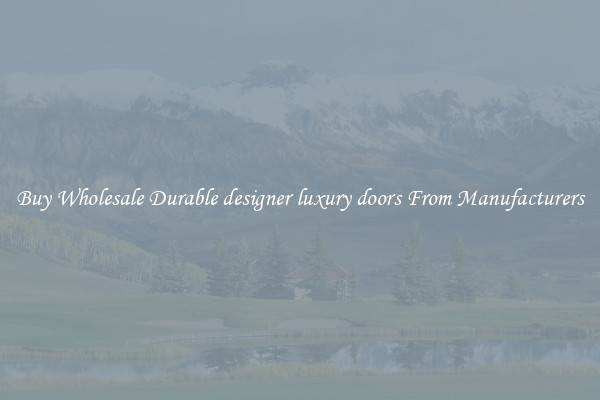 Buy Wholesale Durable designer luxury doors From Manufacturers