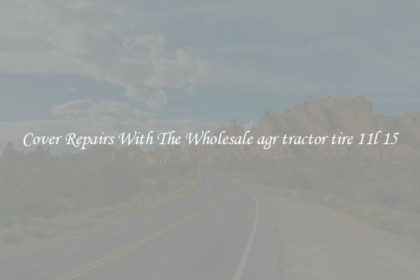  Cover Repairs With The Wholesale agr tractor tire 11l 15 