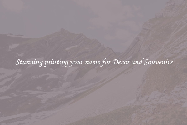 Stunning printing your name for Decor and Souvenirs