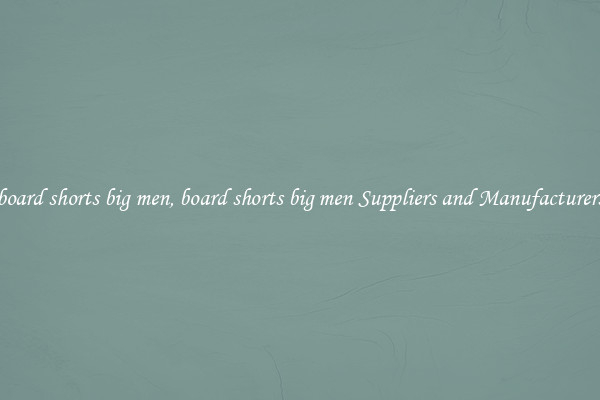 board shorts big men, board shorts big men Suppliers and Manufacturers