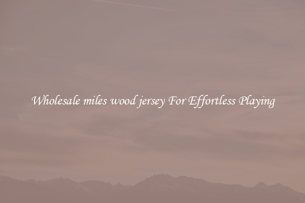 Wholesale miles wood jersey For Effortless Playing