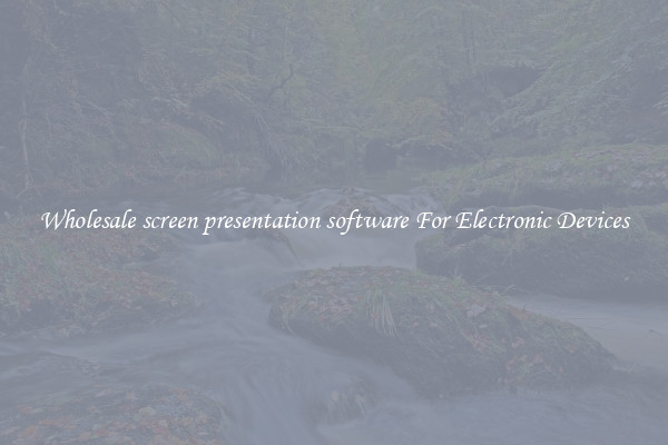 Wholesale screen presentation software For Electronic Devices