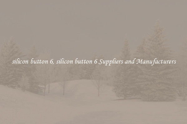 silicon button 6, silicon button 6 Suppliers and Manufacturers