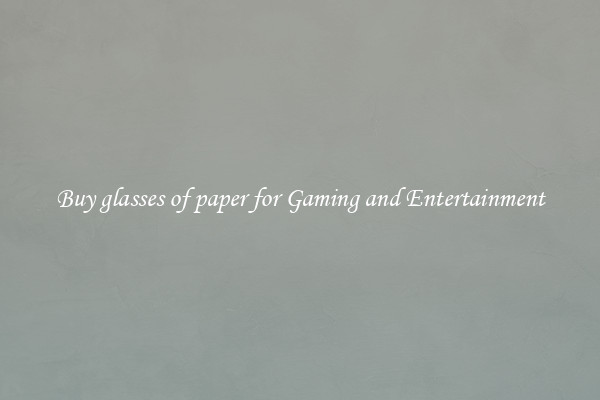 Buy glasses of paper for Gaming and Entertainment