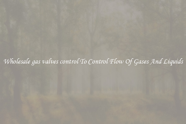 Wholesale gas valves control To Control Flow Of Gases And Liquids
