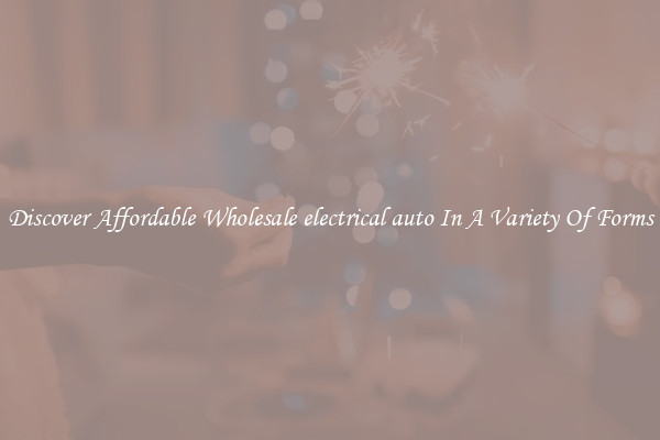 Discover Affordable Wholesale electrical auto In A Variety Of Forms