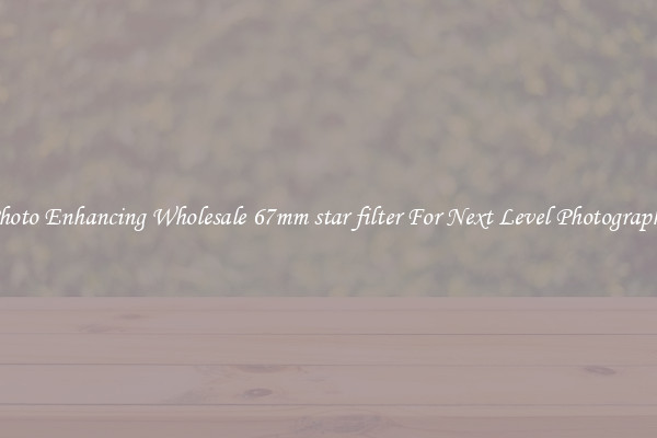 Photo Enhancing Wholesale 67mm star filter For Next Level Photography