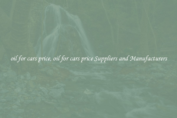 oil for cars price, oil for cars price Suppliers and Manufacturers