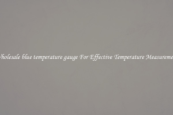 Wholesale blue temperature gauge For Effective Temperature Measurement