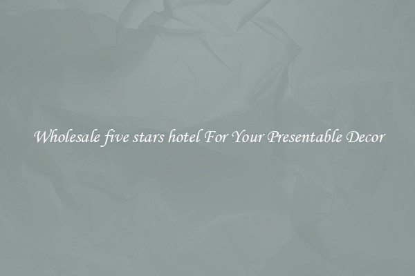 Wholesale five stars hotel For Your Presentable Decor