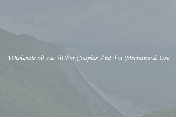 Wholesale oil sae 50 For Couples And For Mechanical Use