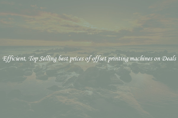 Efficient, Top Selling best prices of offset printing machines on Deals