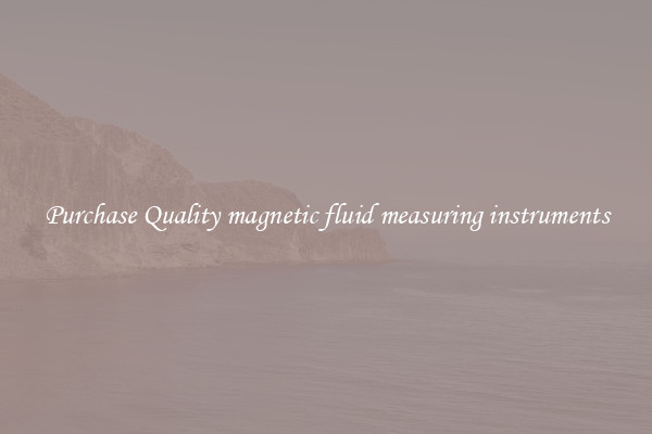 Purchase Quality magnetic fluid measuring instruments