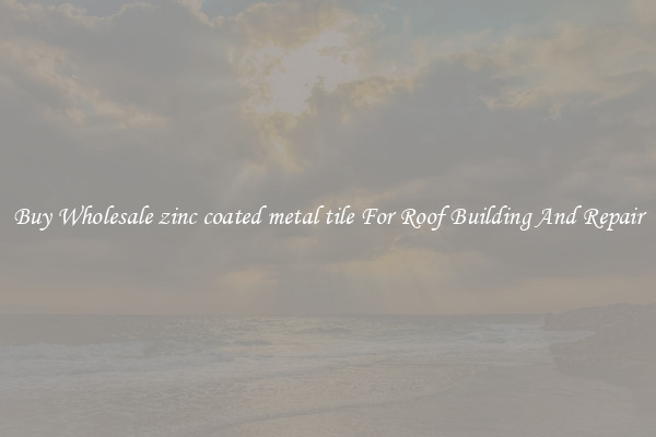 Buy Wholesale zinc coated metal tile For Roof Building And Repair