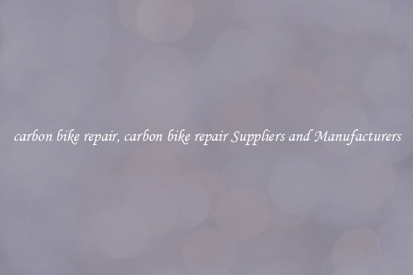 carbon bike repair, carbon bike repair Suppliers and Manufacturers