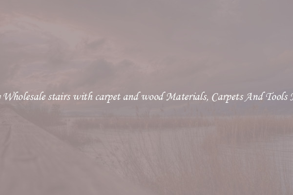 Buy Wholesale stairs with carpet and wood Materials, Carpets And Tools Now