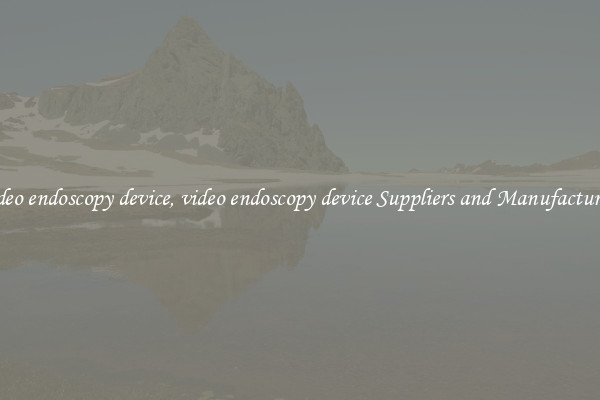 video endoscopy device, video endoscopy device Suppliers and Manufacturers