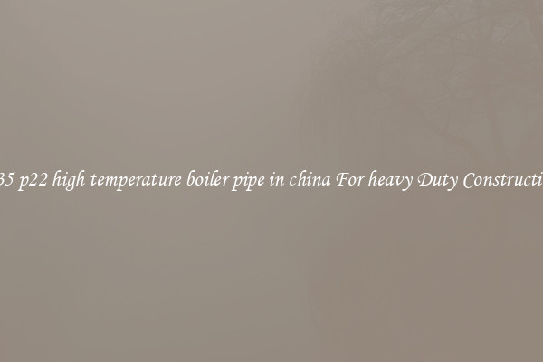 a335 p22 high temperature boiler pipe in china For heavy Duty Constructions