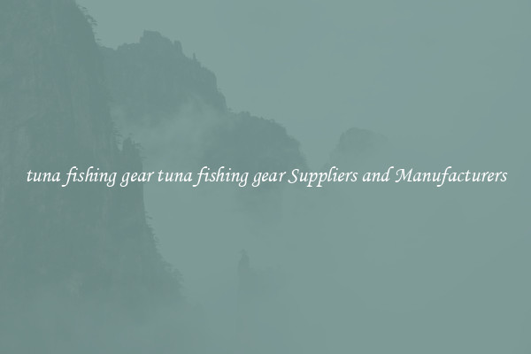 tuna fishing gear tuna fishing gear Suppliers and Manufacturers