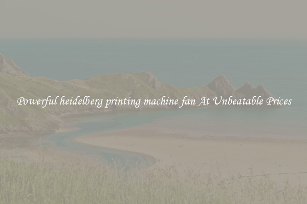 Powerful heidelberg printing machine fan At Unbeatable Prices