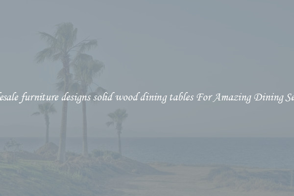Wholesale furniture designs solid wood dining tables For Amazing Dining Settings