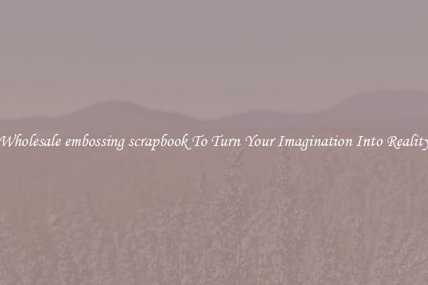 Wholesale embossing scrapbook To Turn Your Imagination Into Reality