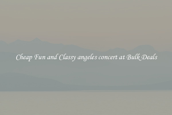 Cheap Fun and Classy angeles concert at Bulk Deals