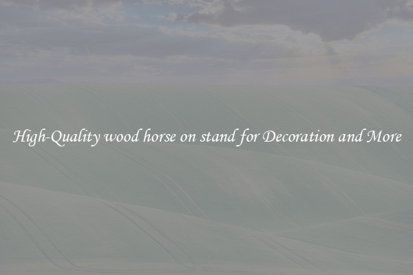 High-Quality wood horse on stand for Decoration and More