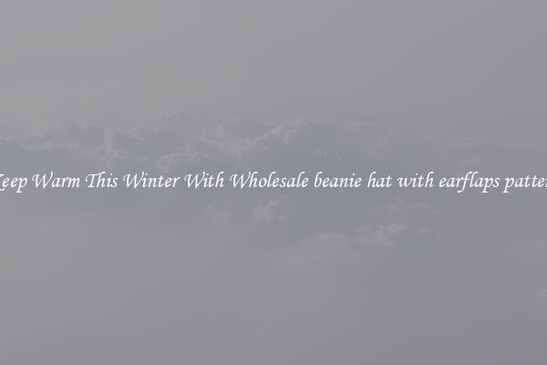 Keep Warm This Winter With Wholesale beanie hat with earflaps pattern