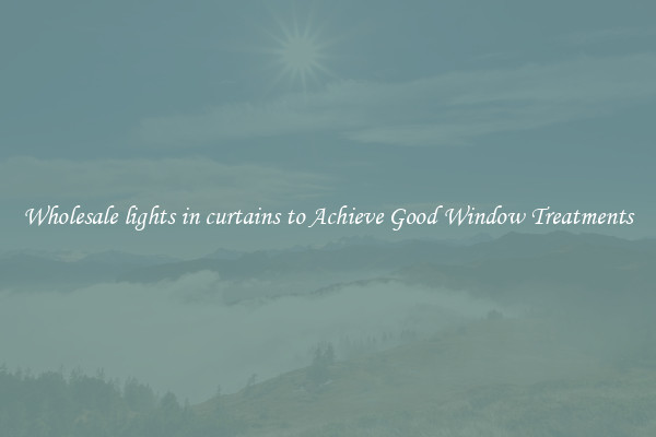 Wholesale lights in curtains to Achieve Good Window Treatments